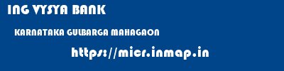 ING VYSYA BANK  KARNATAKA GULBARGA MAHAGAON   micr code